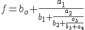 \Large f=b_o+\frac{a_1}{b_1+\frac{a_2}{b_2+\frac{a_3}{b_3+a_4}}} 
